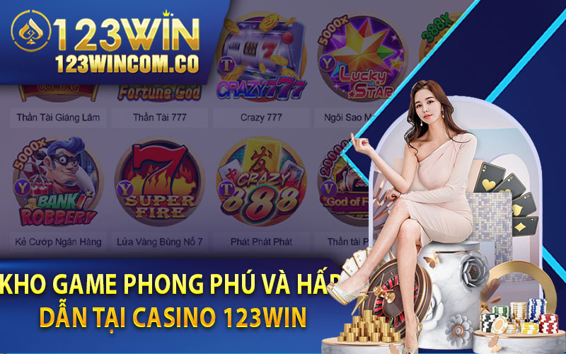 Casino online 123Win - làm giàu chớp nhoáng tại nhà cái 123Win 3 Kho game phong phú và hấp dẫn tại Casino 123win