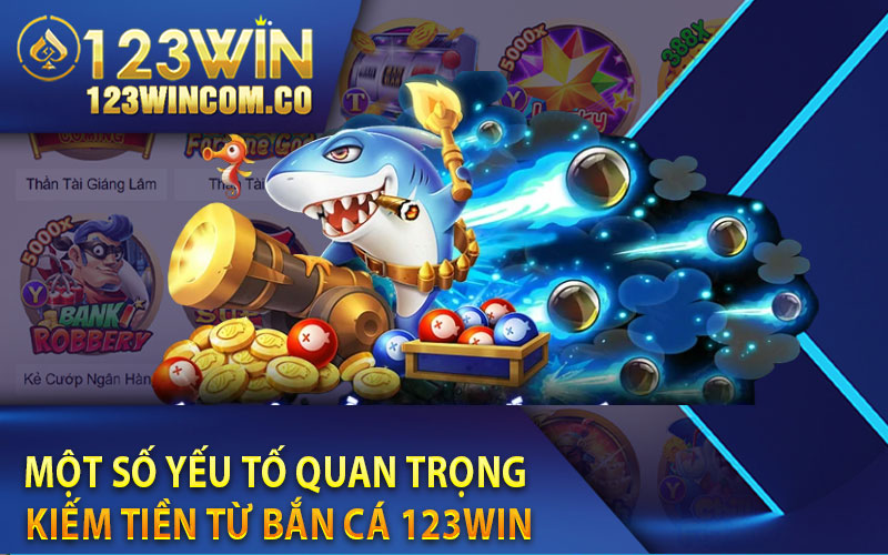 Bắn cá 123Win - Sảnh Kiếm Tiền Hot Hit Nhất Của Các Game Thủ 4 Một số yếu tố quan trọng kiếm tiền từ bắn cá 123win